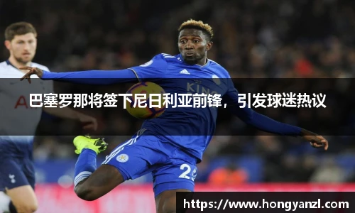 巴塞罗那将签下尼日利亚前锋，引发球迷热议