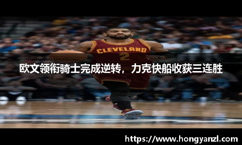 欧文领衔骑士完成逆转，力克快船收获三连胜