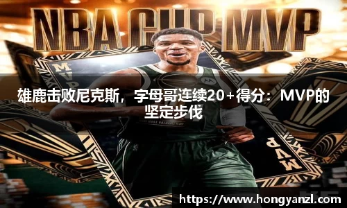 雄鹿击败尼克斯，字母哥连续20+得分：MVP的坚定步伐