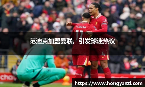 范迪克加盟曼联，引发球迷热议