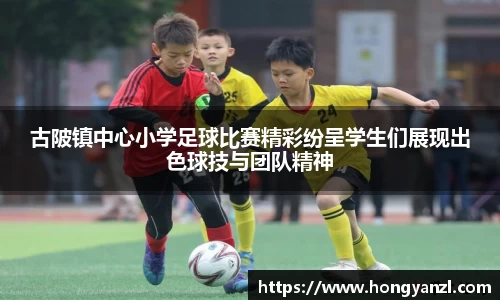 古陂镇中心小学足球比赛精彩纷呈学生们展现出色球技与团队精神