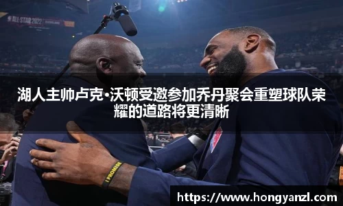 湖人主帅卢克·沃顿受邀参加乔丹聚会重塑球队荣耀的道路将更清晰