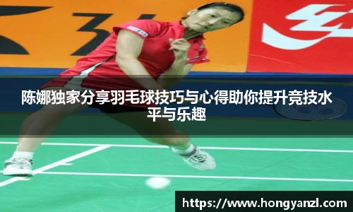 陈娜独家分享羽毛球技巧与心得助你提升竞技水平与乐趣
